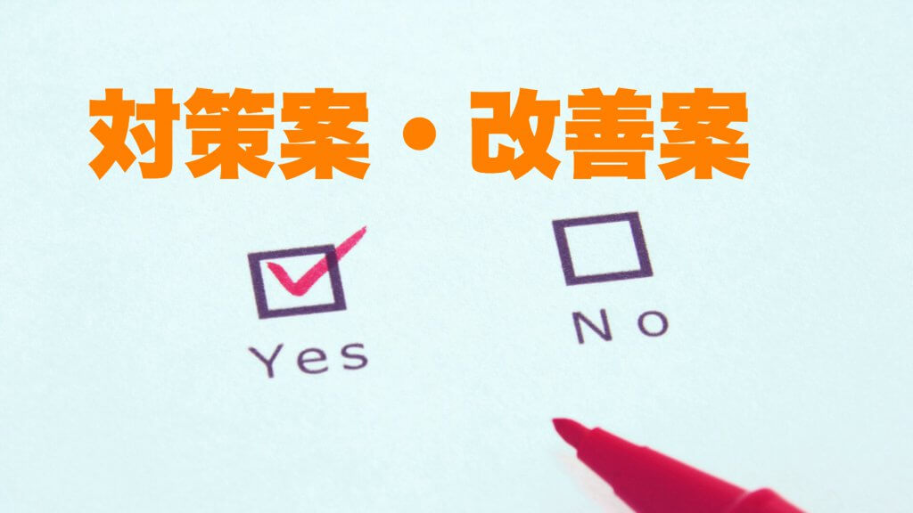 対策案や改善案は考えてみましたか?