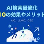 AI検索最適化（AIO、LLMO、GEO）効果やメリット